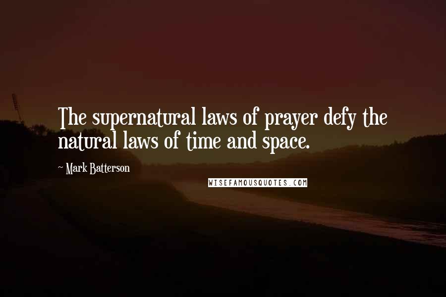 Mark Batterson Quotes: The supernatural laws of prayer defy the natural laws of time and space.