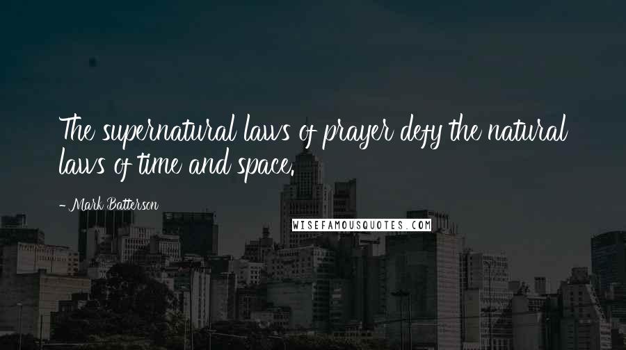 Mark Batterson Quotes: The supernatural laws of prayer defy the natural laws of time and space.