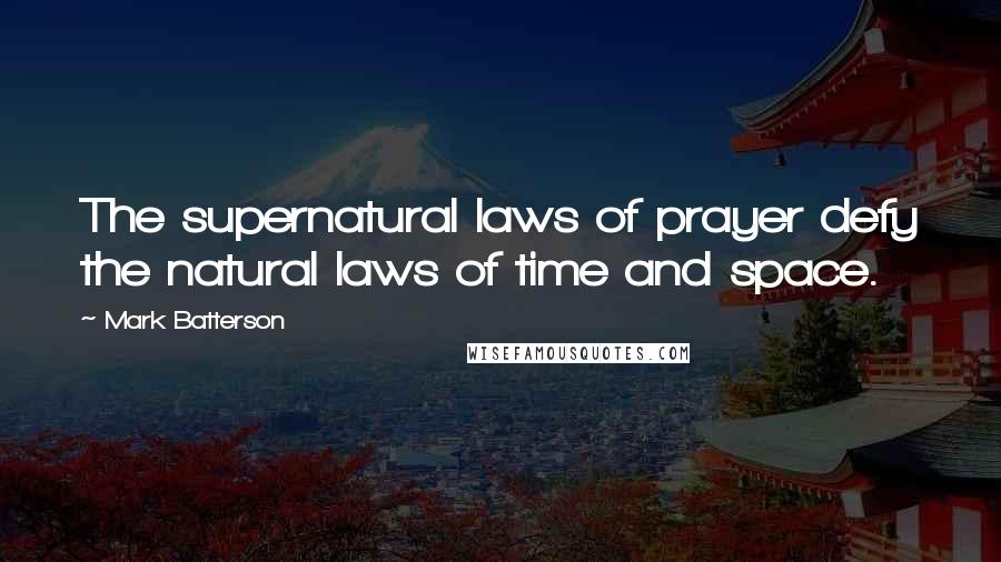 Mark Batterson Quotes: The supernatural laws of prayer defy the natural laws of time and space.