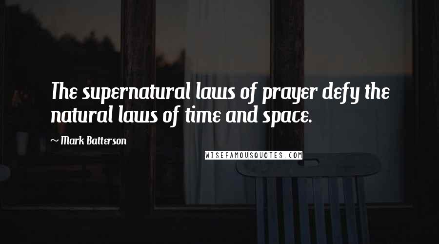 Mark Batterson Quotes: The supernatural laws of prayer defy the natural laws of time and space.