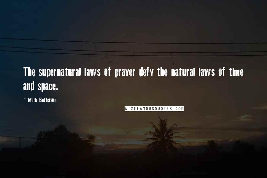 Mark Batterson Quotes: The supernatural laws of prayer defy the natural laws of time and space.
