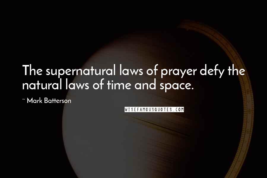 Mark Batterson Quotes: The supernatural laws of prayer defy the natural laws of time and space.