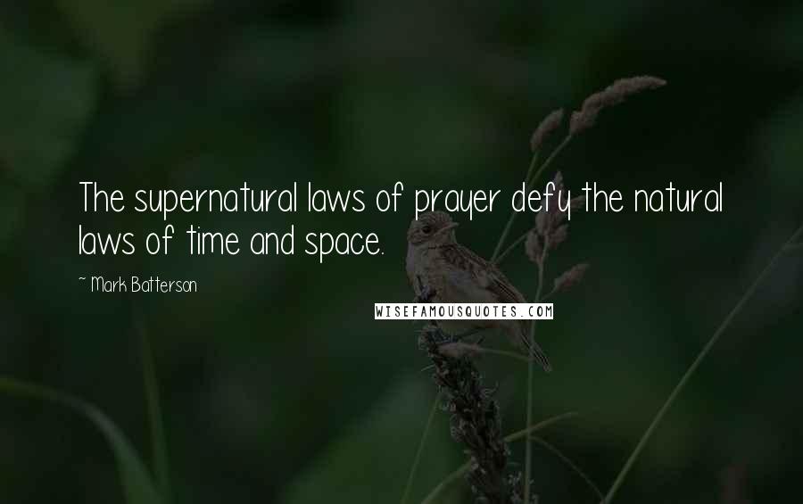 Mark Batterson Quotes: The supernatural laws of prayer defy the natural laws of time and space.