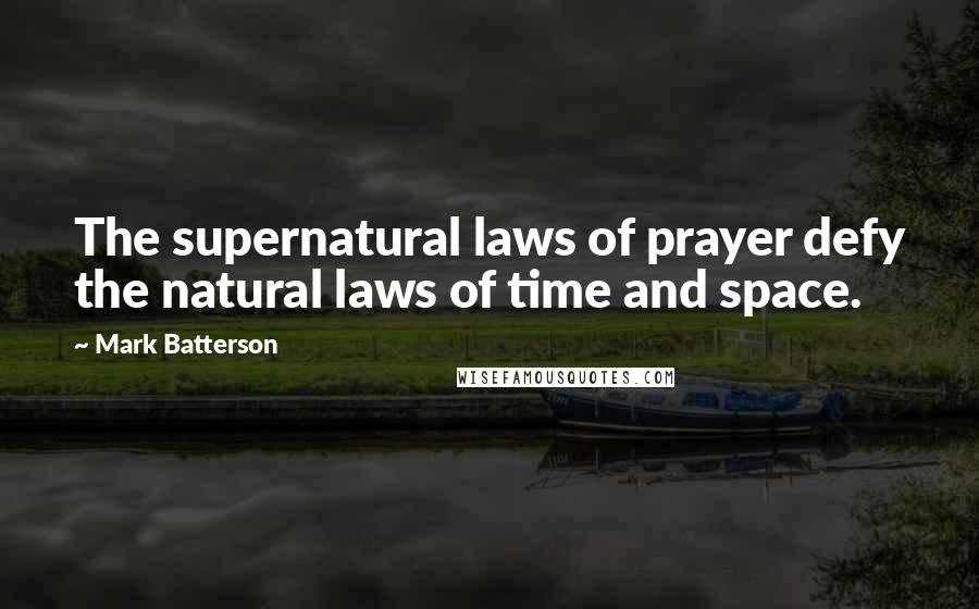 Mark Batterson Quotes: The supernatural laws of prayer defy the natural laws of time and space.