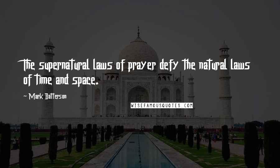 Mark Batterson Quotes: The supernatural laws of prayer defy the natural laws of time and space.