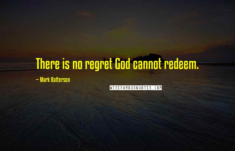 Mark Batterson Quotes: There is no regret God cannot redeem.