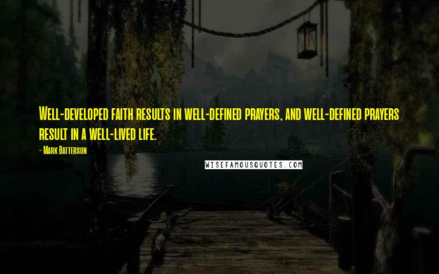 Mark Batterson Quotes: Well-developed faith results in well-defined prayers, and well-defined prayers result in a well-lived life.