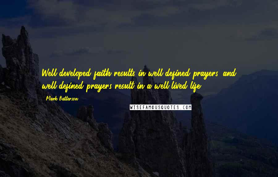 Mark Batterson Quotes: Well-developed faith results in well-defined prayers, and well-defined prayers result in a well-lived life.