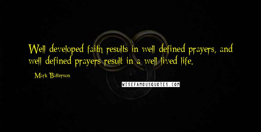 Mark Batterson Quotes: Well-developed faith results in well-defined prayers, and well-defined prayers result in a well-lived life.