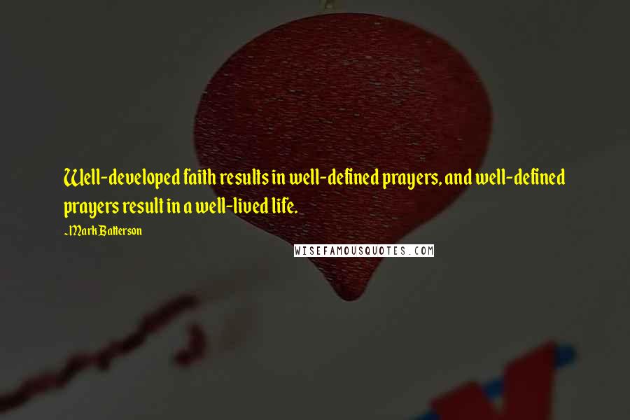 Mark Batterson Quotes: Well-developed faith results in well-defined prayers, and well-defined prayers result in a well-lived life.