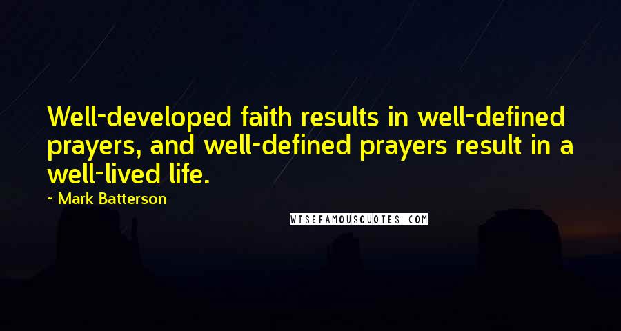 Mark Batterson Quotes: Well-developed faith results in well-defined prayers, and well-defined prayers result in a well-lived life.