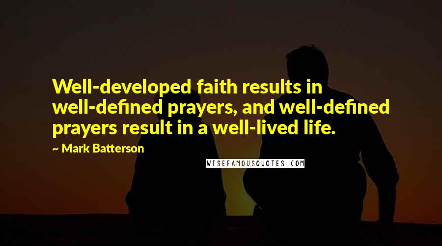 Mark Batterson Quotes: Well-developed faith results in well-defined prayers, and well-defined prayers result in a well-lived life.