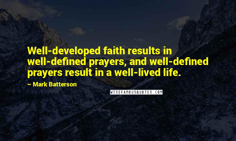 Mark Batterson Quotes: Well-developed faith results in well-defined prayers, and well-defined prayers result in a well-lived life.