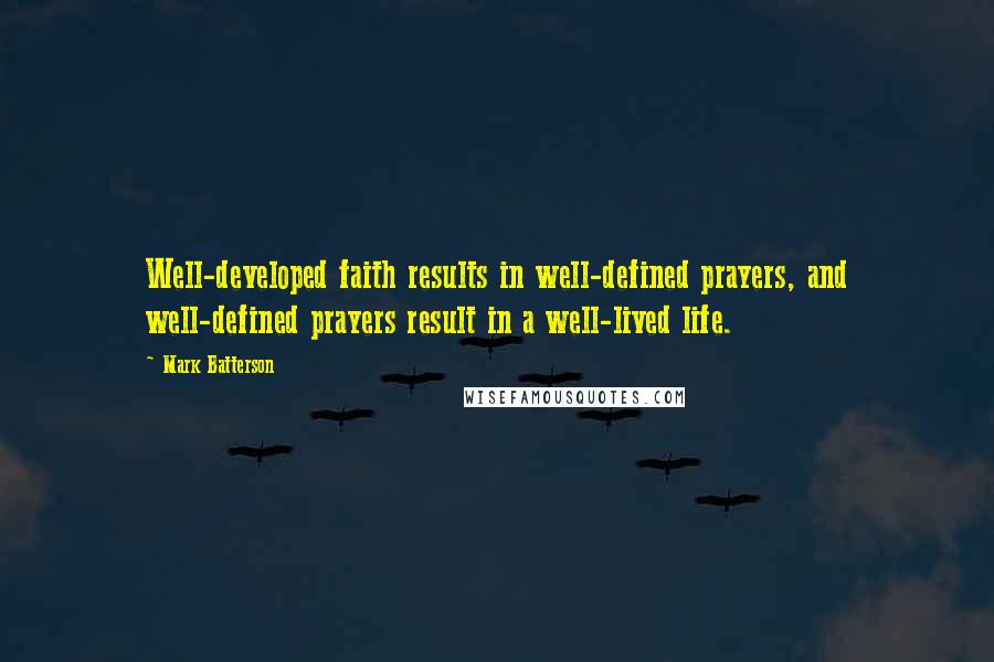 Mark Batterson Quotes: Well-developed faith results in well-defined prayers, and well-defined prayers result in a well-lived life.