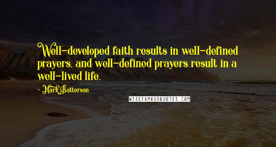 Mark Batterson Quotes: Well-developed faith results in well-defined prayers, and well-defined prayers result in a well-lived life.