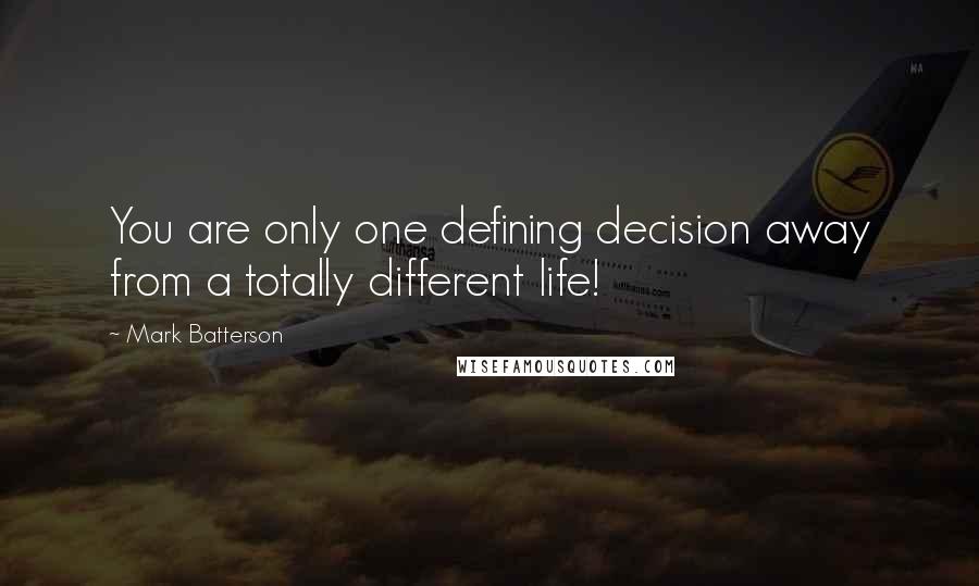 Mark Batterson Quotes: You are only one defining decision away from a totally different life!