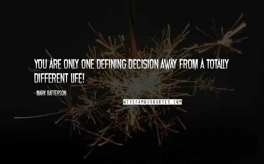 Mark Batterson Quotes: You are only one defining decision away from a totally different life!