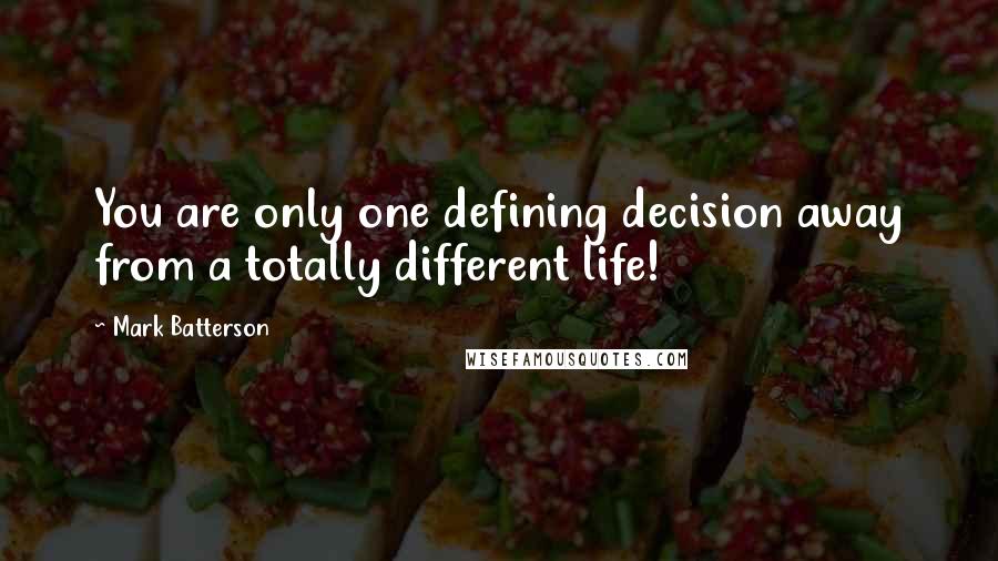 Mark Batterson Quotes: You are only one defining decision away from a totally different life!