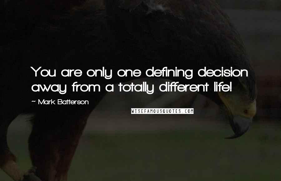 Mark Batterson Quotes: You are only one defining decision away from a totally different life!