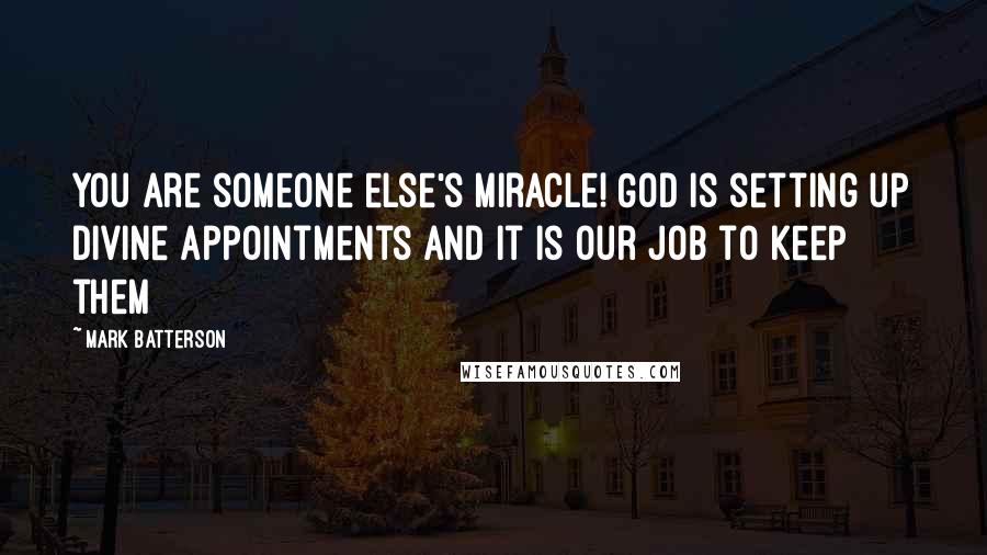 Mark Batterson Quotes: You are someone else's miracle! God is setting up divine appointments and it is our job to keep them