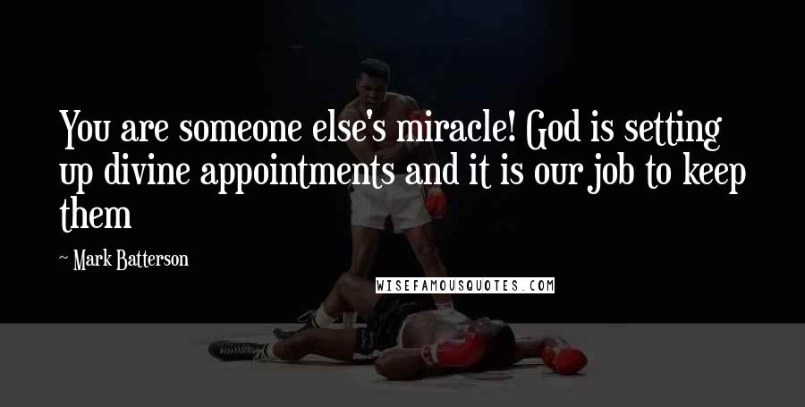 Mark Batterson Quotes: You are someone else's miracle! God is setting up divine appointments and it is our job to keep them