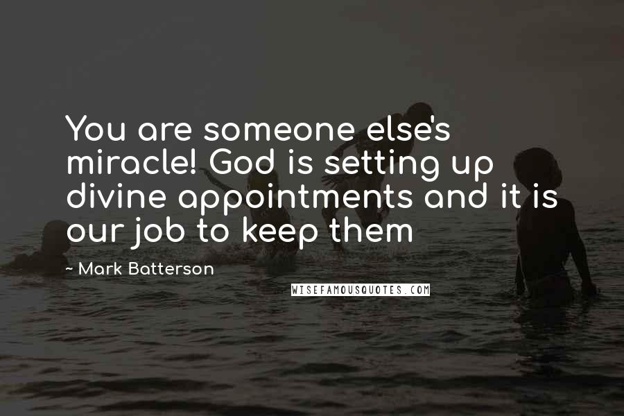 Mark Batterson Quotes: You are someone else's miracle! God is setting up divine appointments and it is our job to keep them