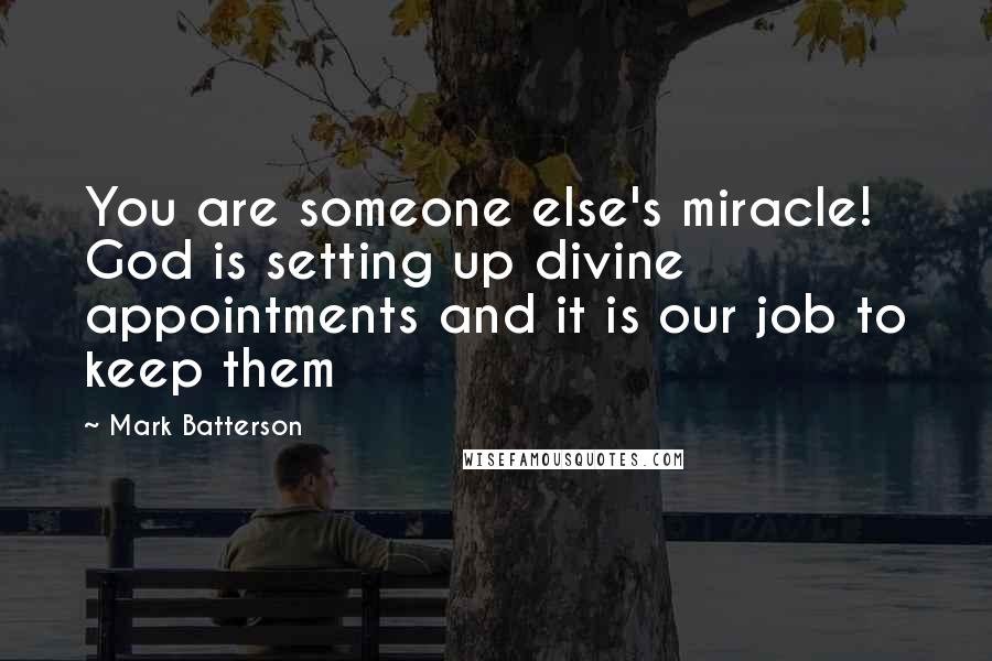 Mark Batterson Quotes: You are someone else's miracle! God is setting up divine appointments and it is our job to keep them