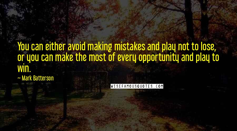 Mark Batterson Quotes: You can either avoid making mistakes and play not to lose, or you can make the most of every opportunity and play to win.