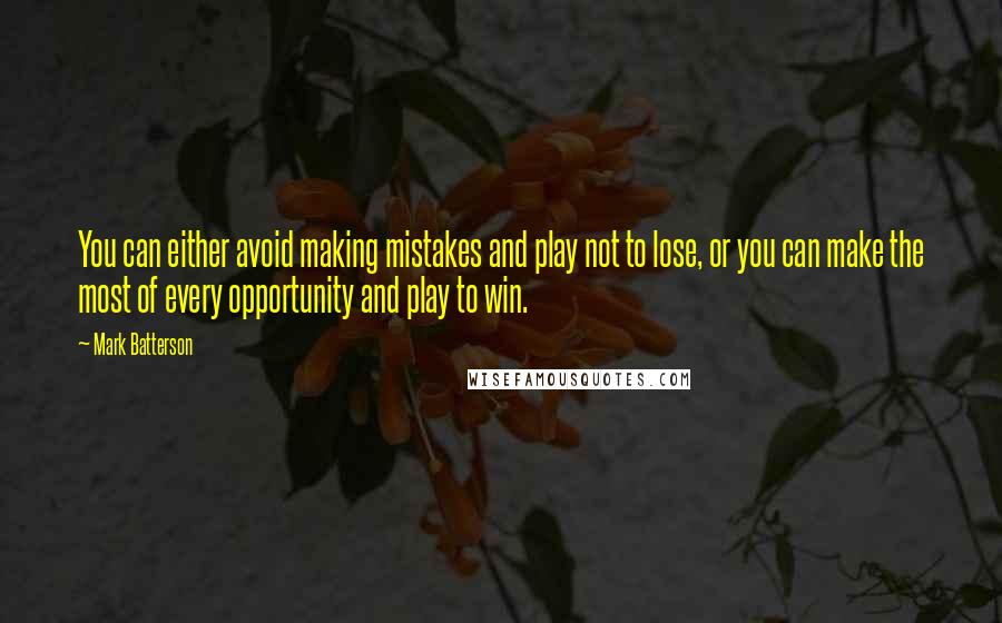 Mark Batterson Quotes: You can either avoid making mistakes and play not to lose, or you can make the most of every opportunity and play to win.