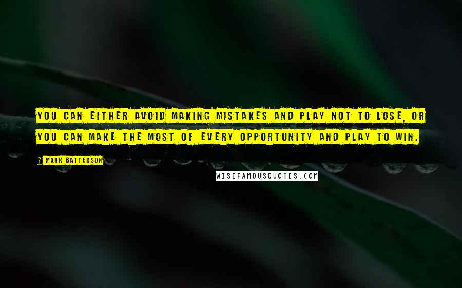 Mark Batterson Quotes: You can either avoid making mistakes and play not to lose, or you can make the most of every opportunity and play to win.