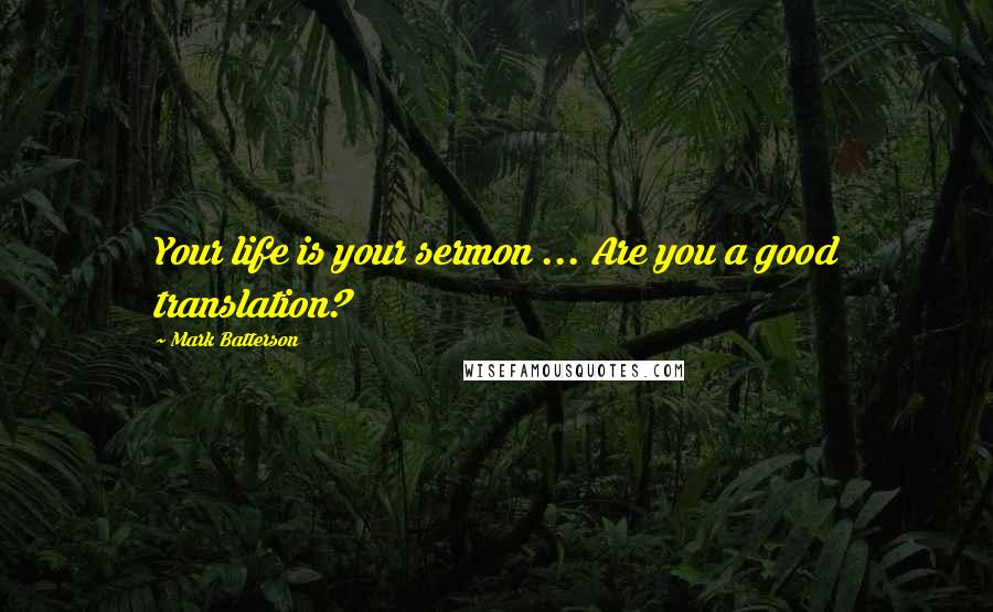 Mark Batterson Quotes: Your life is your sermon ... Are you a good translation?