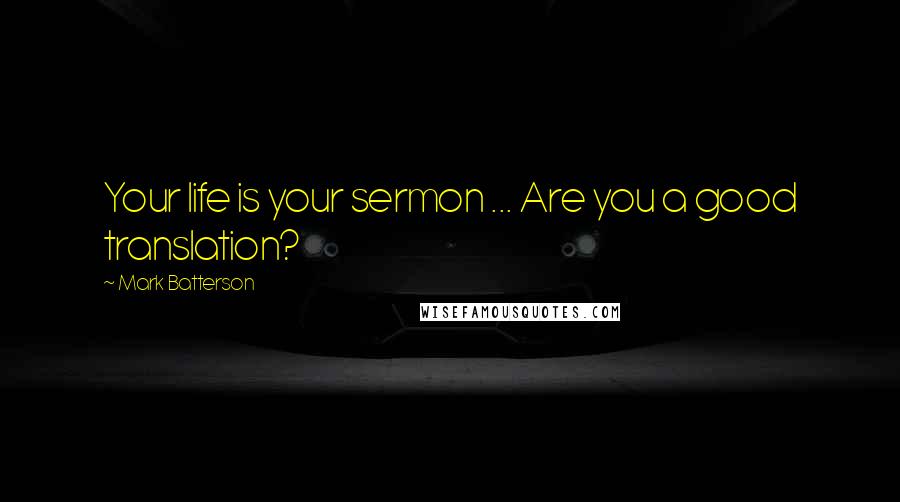 Mark Batterson Quotes: Your life is your sermon ... Are you a good translation?