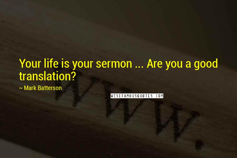 Mark Batterson Quotes: Your life is your sermon ... Are you a good translation?