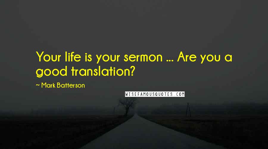 Mark Batterson Quotes: Your life is your sermon ... Are you a good translation?