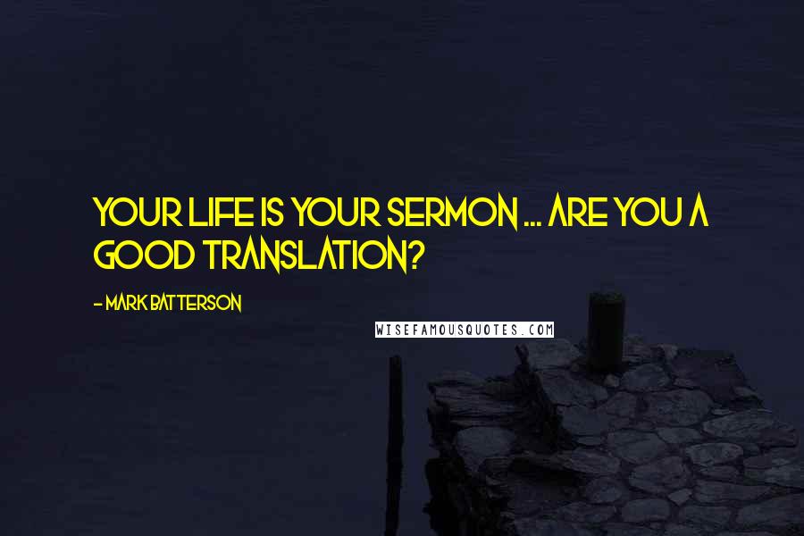 Mark Batterson Quotes: Your life is your sermon ... Are you a good translation?