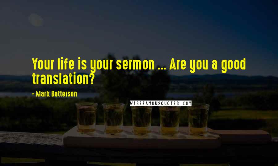 Mark Batterson Quotes: Your life is your sermon ... Are you a good translation?