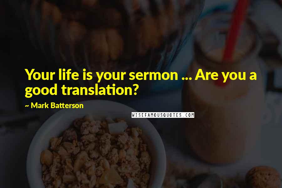 Mark Batterson Quotes: Your life is your sermon ... Are you a good translation?