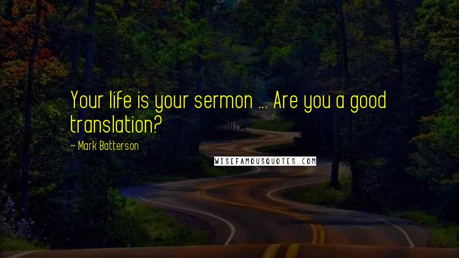 Mark Batterson Quotes: Your life is your sermon ... Are you a good translation?