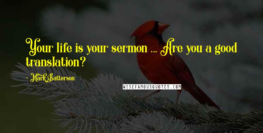 Mark Batterson Quotes: Your life is your sermon ... Are you a good translation?