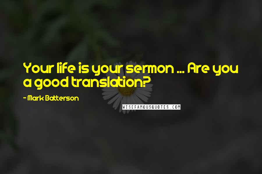 Mark Batterson Quotes: Your life is your sermon ... Are you a good translation?