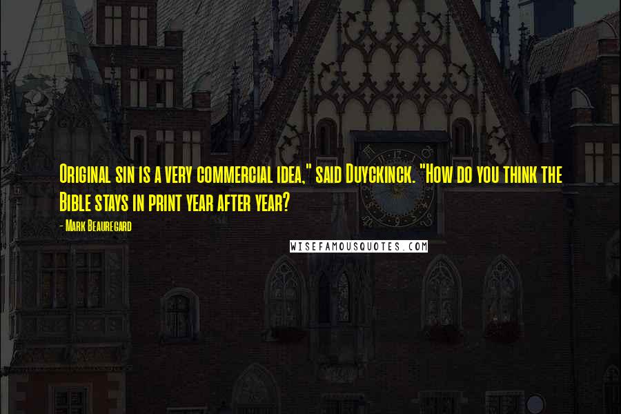 Mark Beauregard Quotes: Original sin is a very commercial idea," said Duyckinck. "How do you think the Bible stays in print year after year?