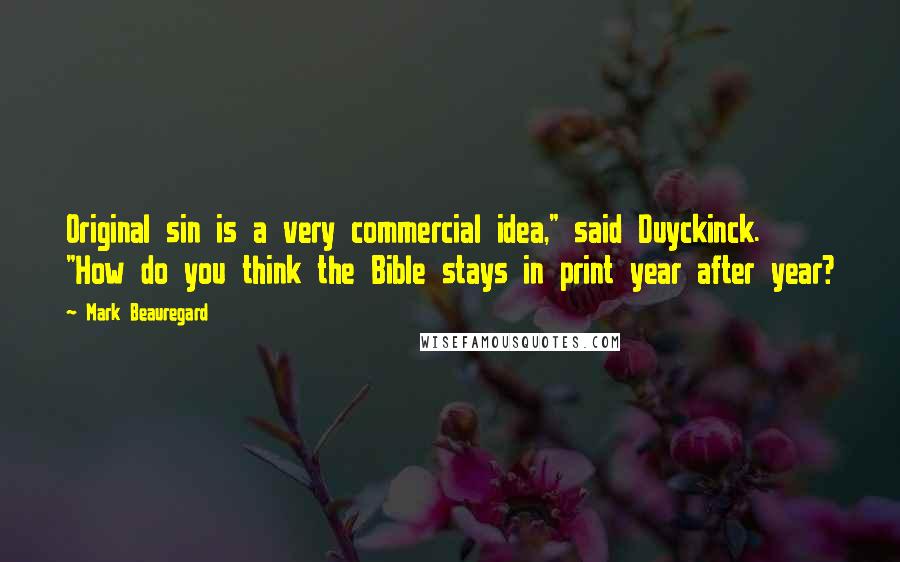 Mark Beauregard Quotes: Original sin is a very commercial idea," said Duyckinck. "How do you think the Bible stays in print year after year?