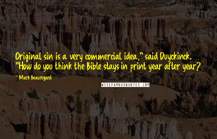 Mark Beauregard Quotes: Original sin is a very commercial idea," said Duyckinck. "How do you think the Bible stays in print year after year?