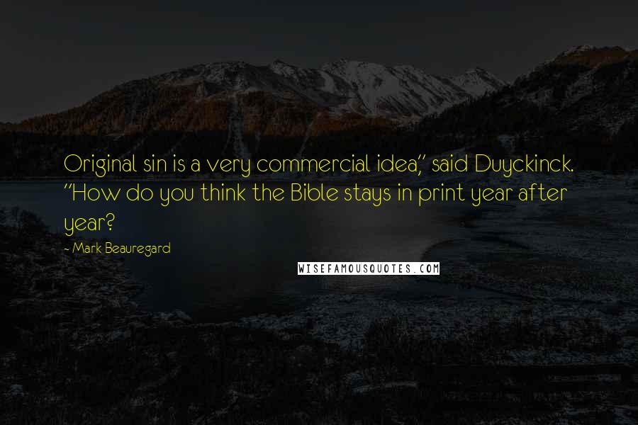 Mark Beauregard Quotes: Original sin is a very commercial idea," said Duyckinck. "How do you think the Bible stays in print year after year?