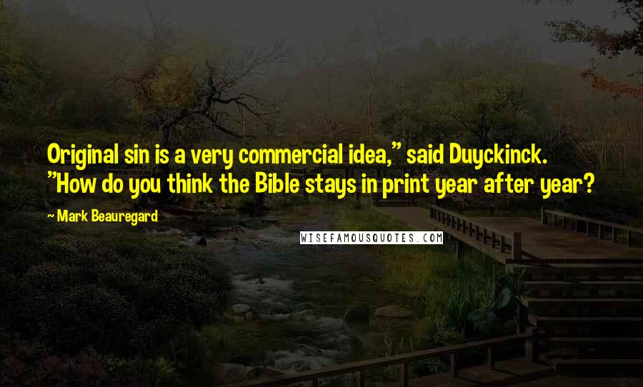 Mark Beauregard Quotes: Original sin is a very commercial idea," said Duyckinck. "How do you think the Bible stays in print year after year?