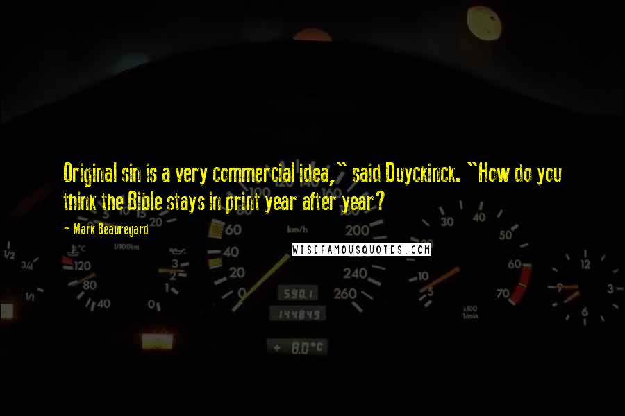 Mark Beauregard Quotes: Original sin is a very commercial idea," said Duyckinck. "How do you think the Bible stays in print year after year?