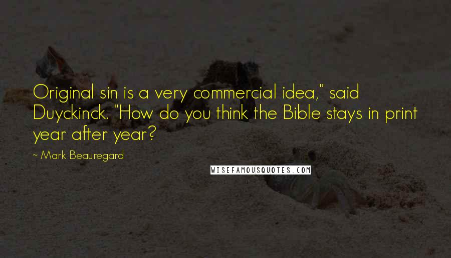 Mark Beauregard Quotes: Original sin is a very commercial idea," said Duyckinck. "How do you think the Bible stays in print year after year?
