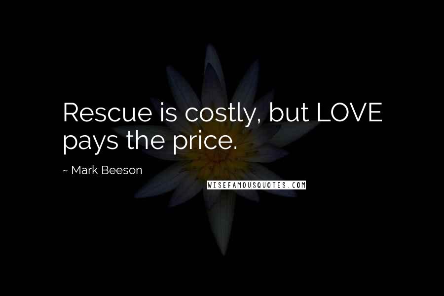 Mark Beeson Quotes: Rescue is costly, but LOVE pays the price.