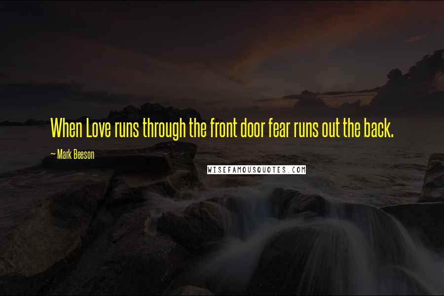 Mark Beeson Quotes: When Love runs through the front door fear runs out the back.