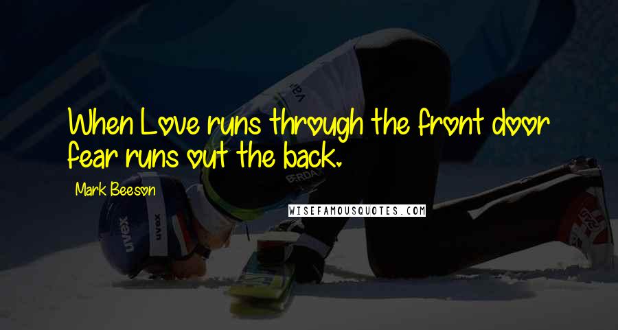 Mark Beeson Quotes: When Love runs through the front door fear runs out the back.